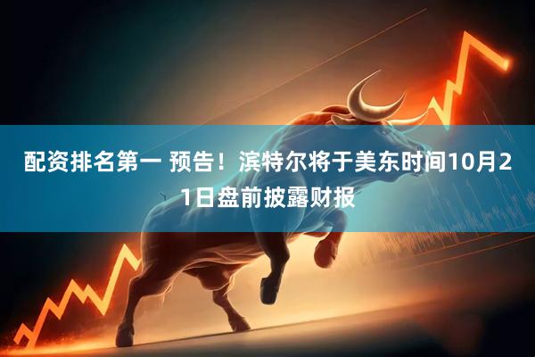 配资排名第一 预告！滨特尔将于美东时间10月21日盘前披露财报