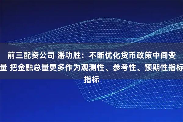 前三配资公司 潘功胜：不断优化货币政策中间变量 把金融总量更多作为观测性、参考性、预期性指标