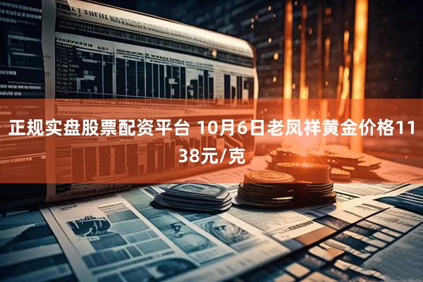 正规实盘股票配资平台 10月6日老凤祥黄金价格1138元/克