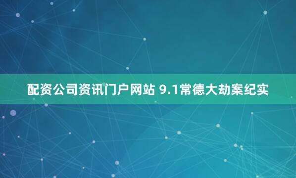 配资公司资讯门户网站 9.1常德大劫案纪实