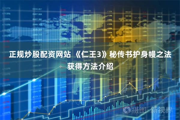 正规炒股配资网站 《仁王3》秘传书护身幔之法获得方法介绍
