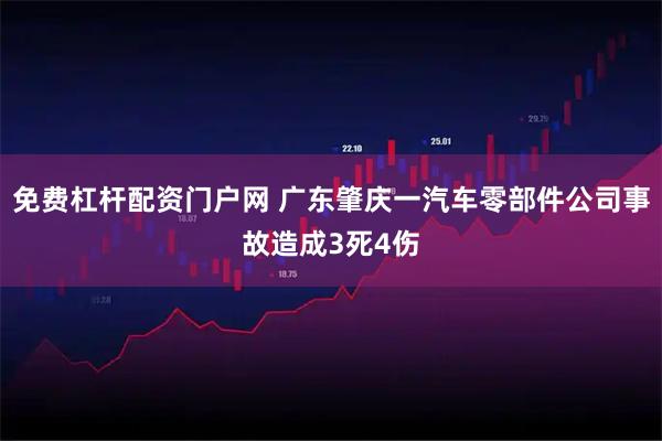免费杠杆配资门户网 广东肇庆一汽车零部件公司事故造成3死4伤